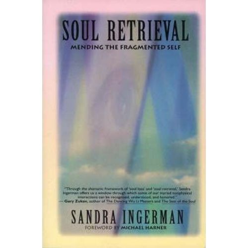 Soul Retrieval : Mending the Fragmented Self Through Shamanic Practice by Sandra Ingerman